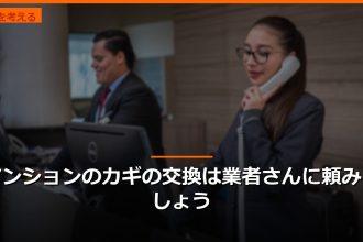 マンションのカギの交換は業者さんに頼みましょう